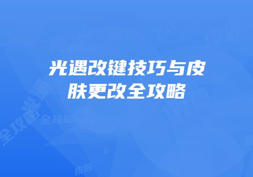 光遇改键技巧与皮肤更改全攻略