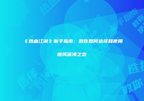 《热血江湖》新手指南：教你如何选择和使用披风深海之恋