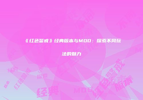 《红色警戒》经典版本与MOD：探索不同玩法的魅力