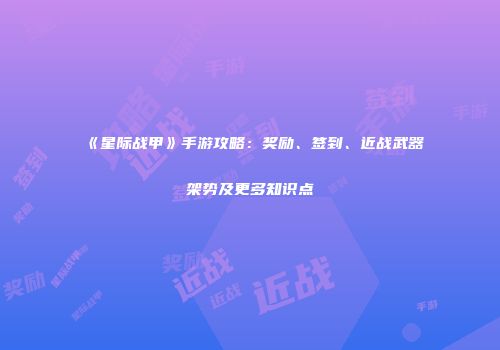 《星际战甲》手游攻略：奖励、签到、近战武器架势及更多知识点