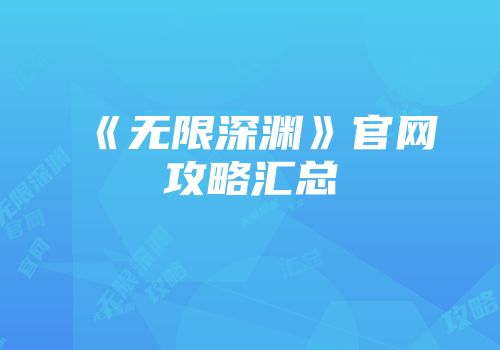 《无限深渊》官网攻略汇总