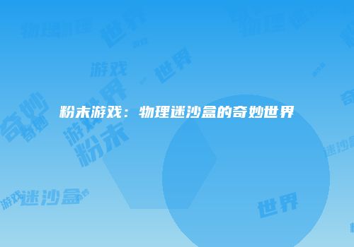 粉末游戏：物理迷沙盒的奇妙世界