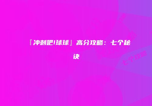 『冲刺吧!球球』高分攻略：七个秘诀