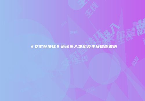 《艾尔登法环》禁域进入攻略及主线流程解析