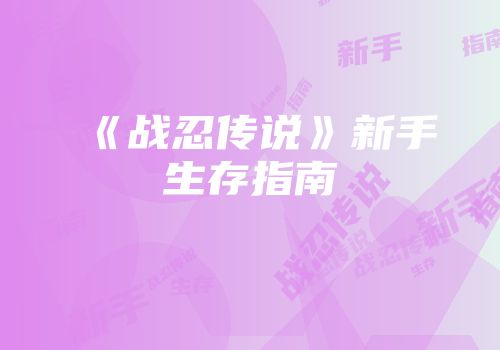 《战忍传说》新手生存指南