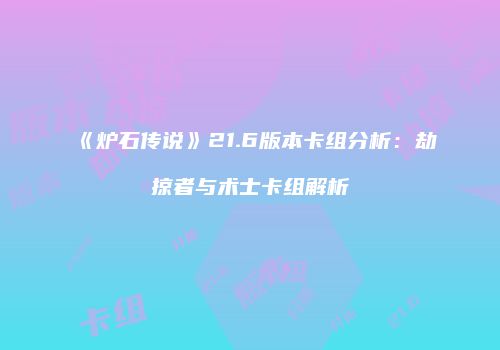 《炉石传说》21.6版本卡组分析：劫掠者与术士卡组解析
