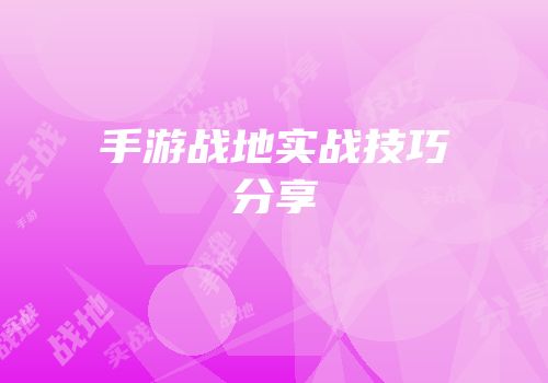 手游战地实战技巧分享