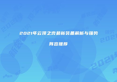 2021年云顶之弈最新装备解析与强势阵容推荐