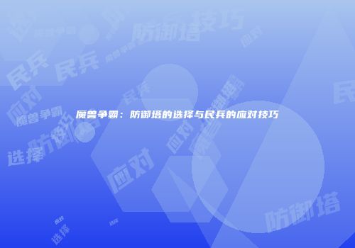 魔兽争霸：防御塔的选择与民兵的应对技巧