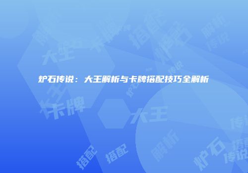 炉石传说：大王解析与卡牌搭配技巧全解析