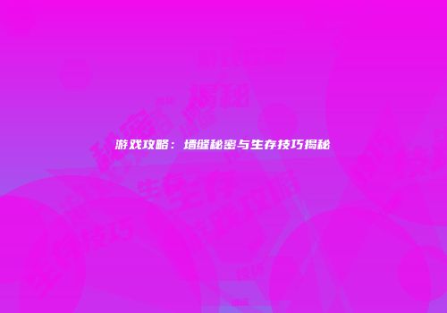 游戏攻略：墙缝秘密与生存技巧揭秘