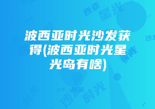 波西亚时光沙发获得(波西亚时光星光岛有啥)