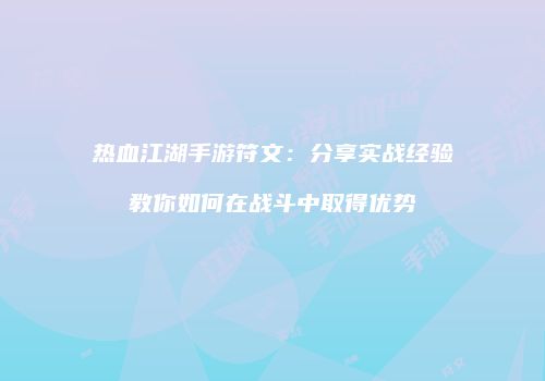 热血江湖手游符文：分享实战经验教你如何在战斗中取得优势