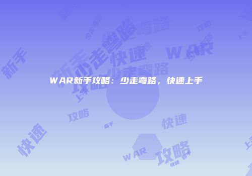 WAR新手攻略：少走弯路，快速上手