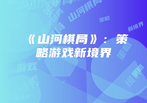 《山河棋局》：策略游戏新境界