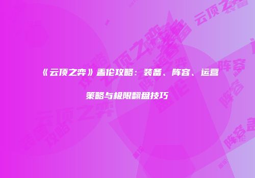 《云顶之弈》盖伦攻略：装备、阵容、运营策略与极限翻盘技巧