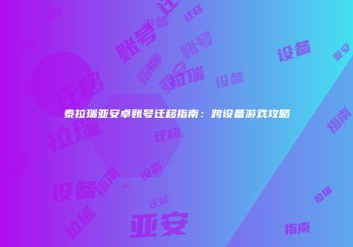 泰拉瑞亚安卓账号迁移指南：跨设备游戏攻略