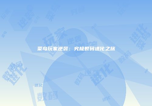菜鸟玩家逆袭：究极数码进化之旅