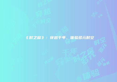 《时之扉》：穿越千年，体验多元时空