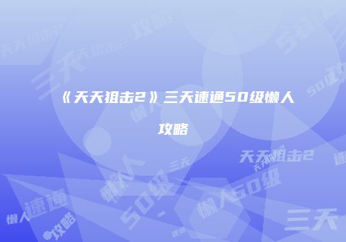 《天天狙击2》三天速通50级懒人攻略