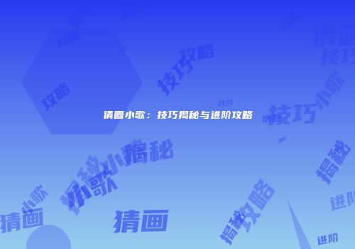 猜画小歌：技巧揭秘与进阶攻略