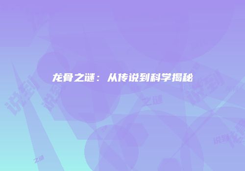 龙骨之谜：从传说到科学揭秘