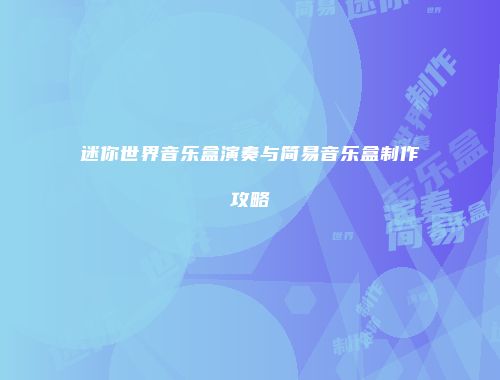 迷你世界音乐盒演奏与简易音乐盒制作攻略