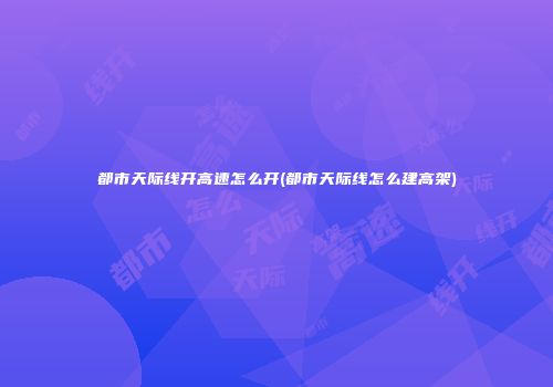 都市天际线开高速怎么开(都市天际线怎么建高架)