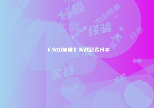 《火山捕鱼》实战经验分享