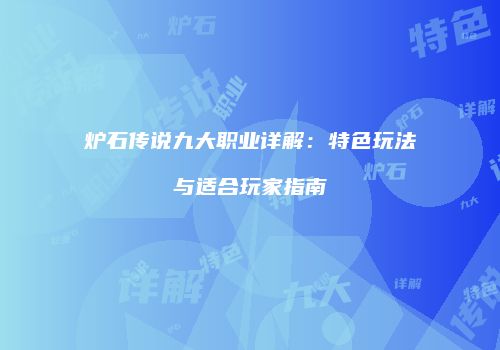 炉石传说九大职业详解：特色玩法与适合玩家指南