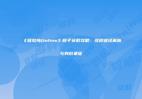 《冒险岛Online》椅子获取攻略：多样途径解析与身份象征