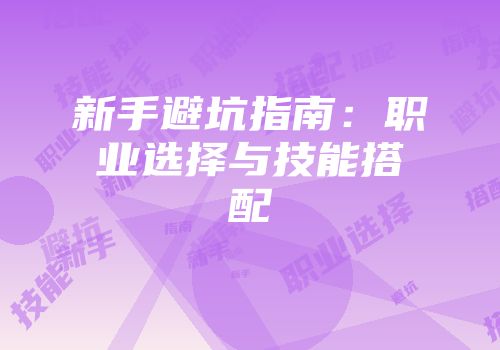 新手避坑指南：职业选择与技能搭配