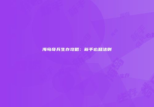 海岛奇兵生存攻略：新手必知法则