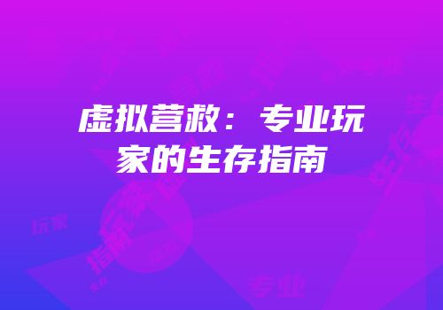 虚拟营救：专业玩家的生存指南
