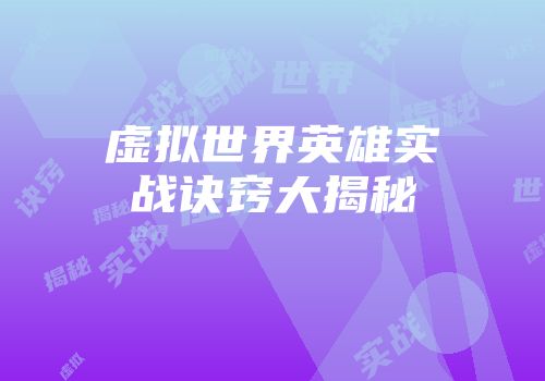 虚拟世界英雄实战诀窍大揭秘