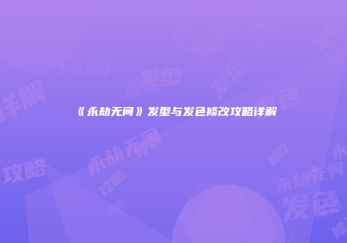 《永劫无间》发型与发色修改攻略详解