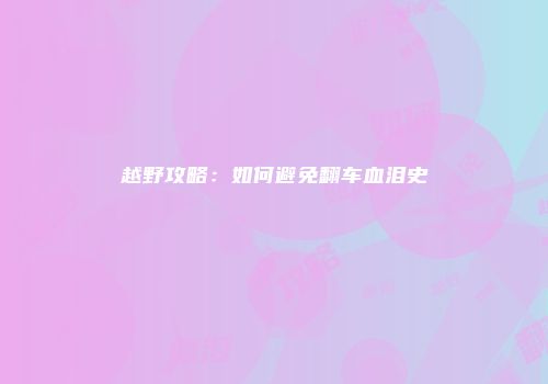 越野攻略：如何避免翻车血泪史