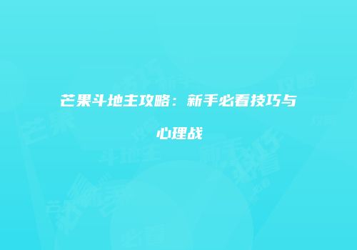 芒果斗地主攻略：新手必看技巧与心理战