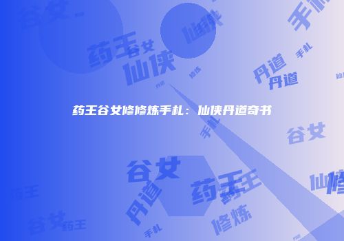 药王谷女修修炼手札：仙侠丹道奇书