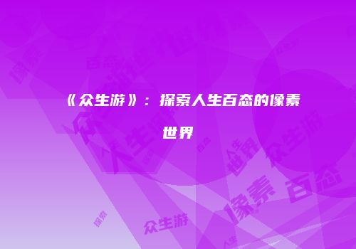 《众生游》：探索人生百态的像素世界
