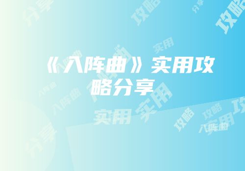 《入阵曲》实用攻略分享