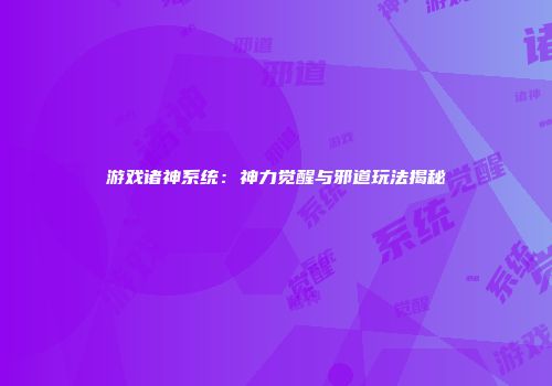 游戏诸神系统：神力觉醒与邪道玩法揭秘