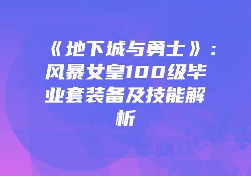 《地下城与勇士》：风暴女皇100级毕业套装备及技能解析