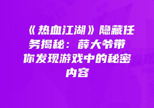 《热血江湖》隐藏任务揭秘：薛大爷带你发现游戏中的秘密内容