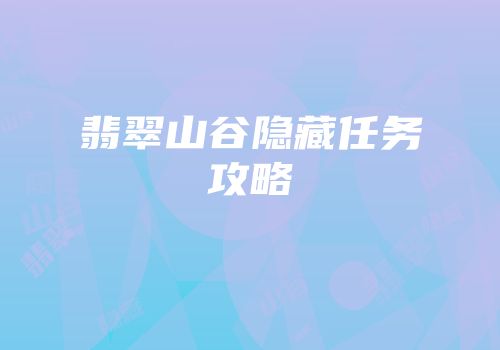 翡翠山谷隐藏任务攻略
