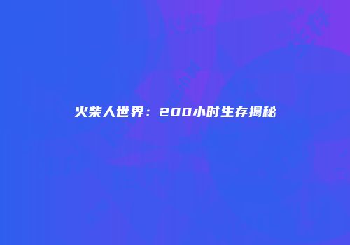 火柴人世界：200小时生存揭秘