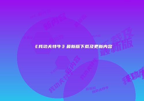 《我功夫特牛》最新版下载及更新内容
