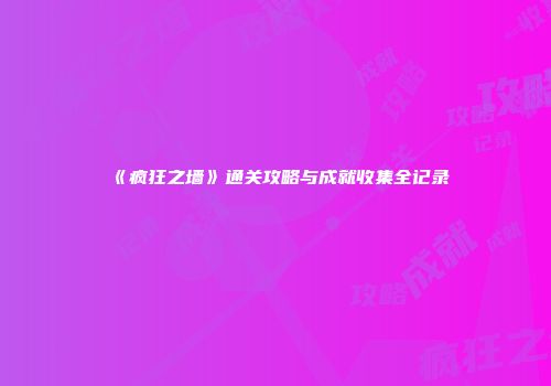 《疯狂之墙》通关攻略与成就收集全记录