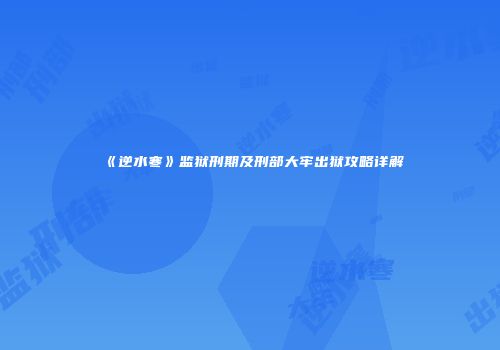 《逆水寒》监狱刑期及刑部大牢出狱攻略详解