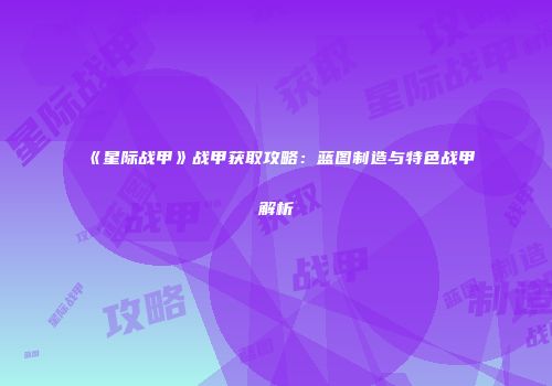 《星际战甲》战甲获取攻略：蓝图制造与特色战甲解析